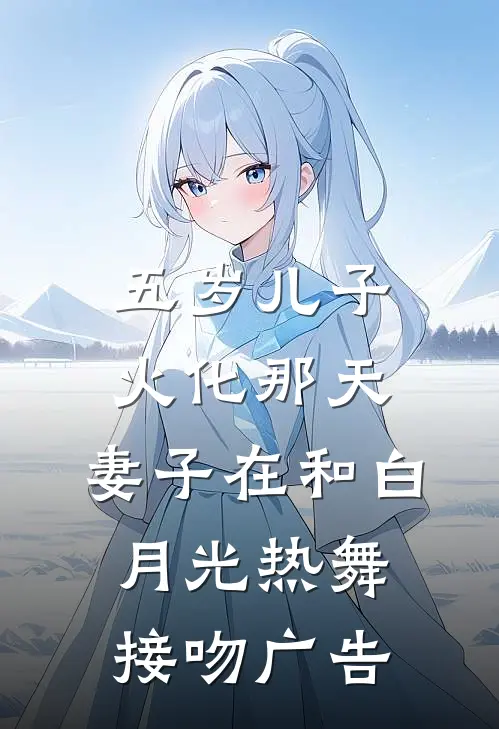 五岁儿子火化那天，妻子在和白月光热舞接吻广告