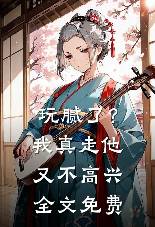 玩腻了？我真走他又不高兴全文免费