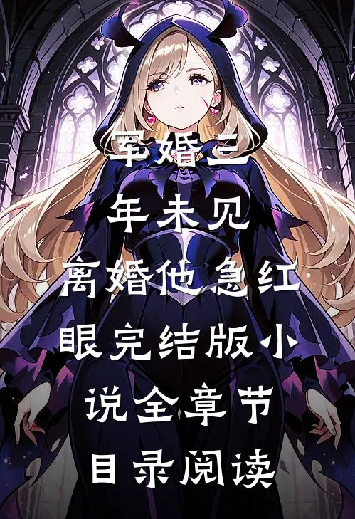 军婚三年未见，离婚他急红眼完结版小说全章节目录阅读