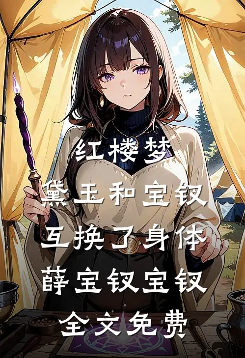 红楼梦：黛玉和宝钗互换了身体薛宝钗宝钗全文免费