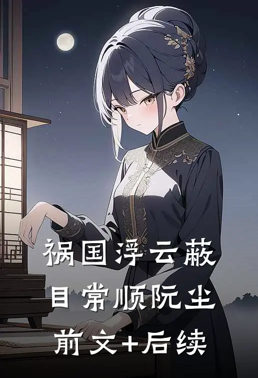 祸国-浮云蔽目常顺阮尘前文+后续