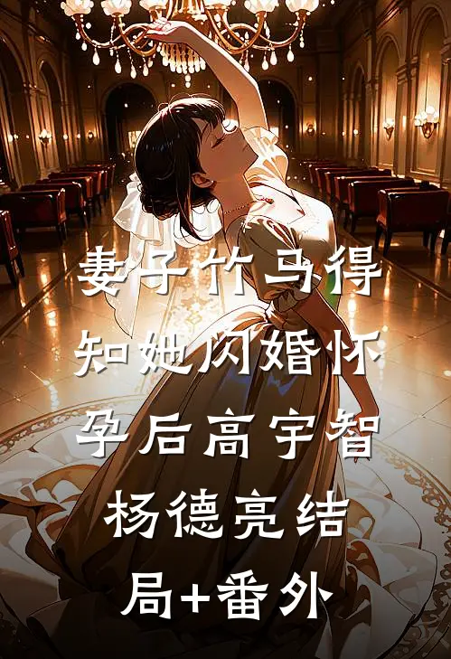 妻子竹马得知她闪婚怀孕后高宇智杨德亮结局+番外
