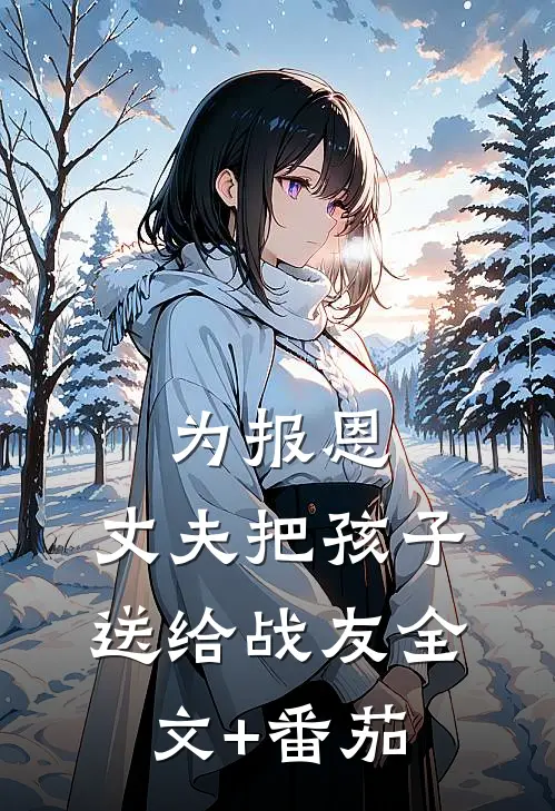 为报恩，丈夫把孩子送给战友全文+番茄