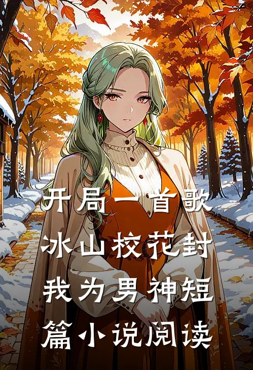 开局一首歌，冰山校花封我为男神短篇小说阅读