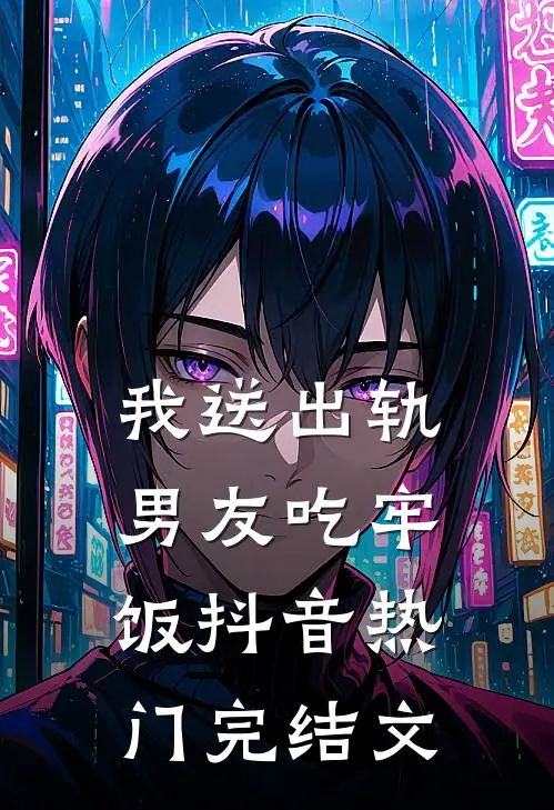 我送出轨男友吃牢饭抖音热门完结文
