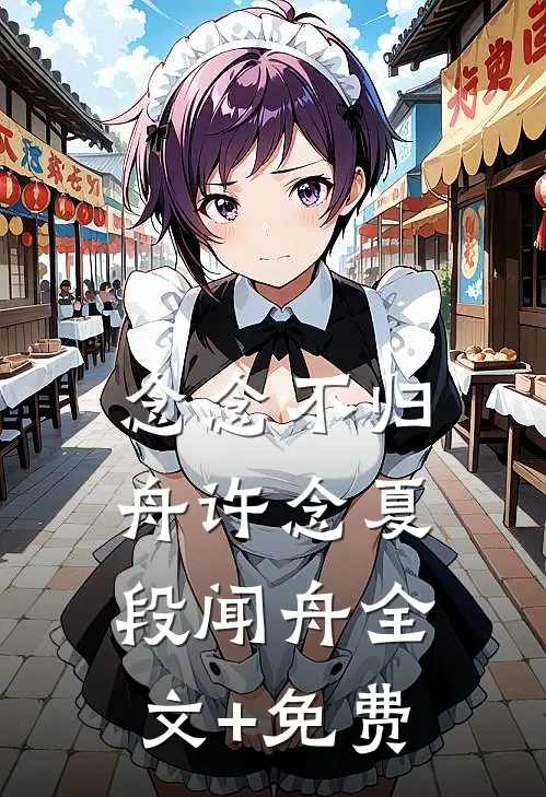 念念不归舟许念夏段闻舟全文+免费
