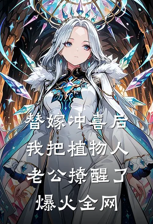 替嫁冲喜后，我把植物人老公撩醒了爆火全网