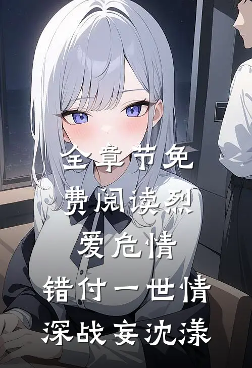 全章节免费阅读烈爱危情:错付一世情深(战妄沈漾)