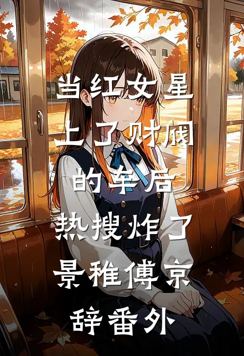 当红女星上了财阀的车后，热搜炸了景稚傅京辞 番外
