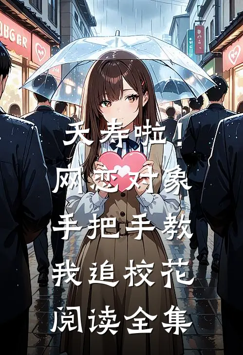 夭寿啦！网恋对象手把手教我追校花阅读全集