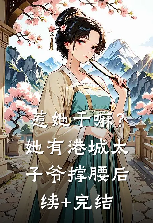 惹她干嘛？她有港城太子爷撑腰后续+完结