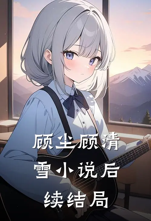 顾尘顾清雪小说后续结局