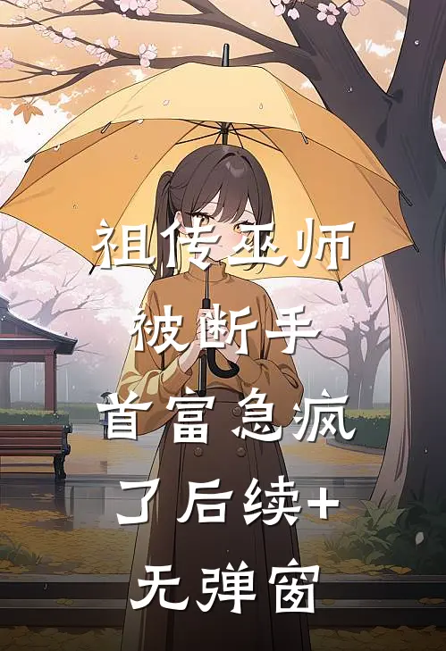 祖传巫师被断手，首富急疯了后续+无弹窗