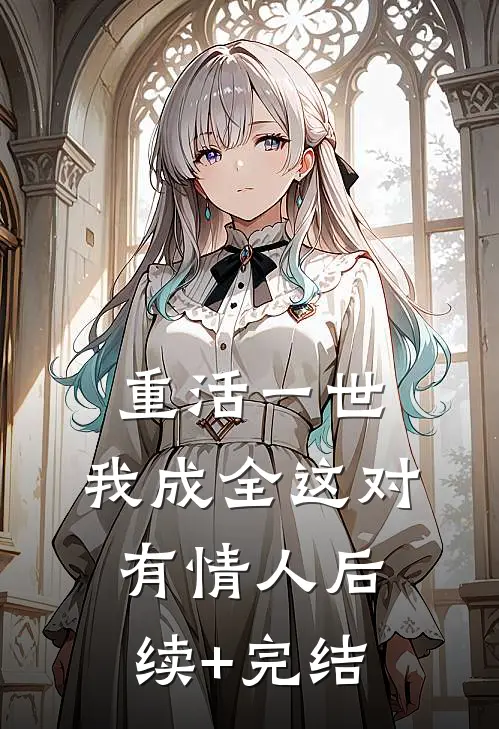 重活一世，我成全这对有情人后续+完结