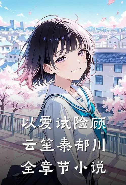 以爱试险顾云笙秦郁川全章节小说