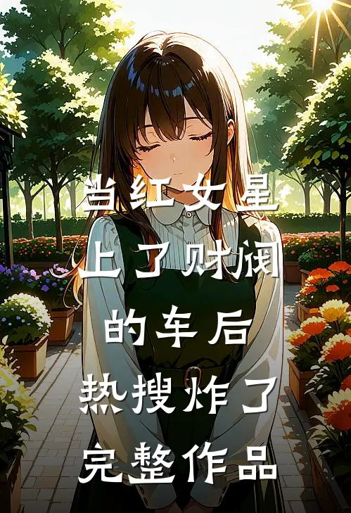 当红女星上了财阀的车后，热搜炸了完整作品