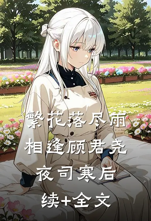 繁花落尽雨相逢顾君尧夜司寒后续+全文