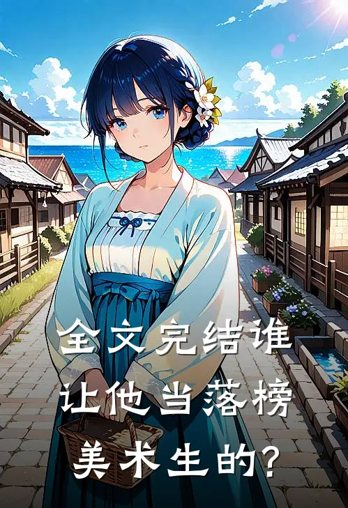 全文完结谁让他当落榜美术生的?