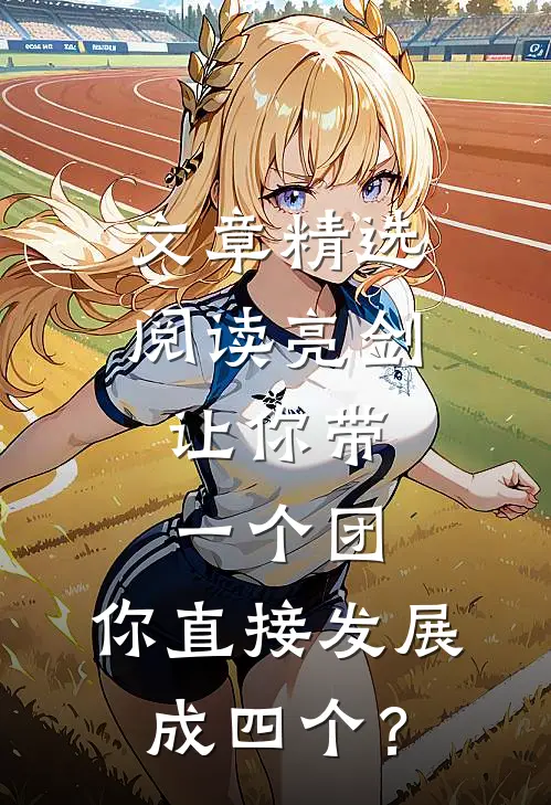 文章精选阅读亮剑：让你带一个团，你直接发展成四个？