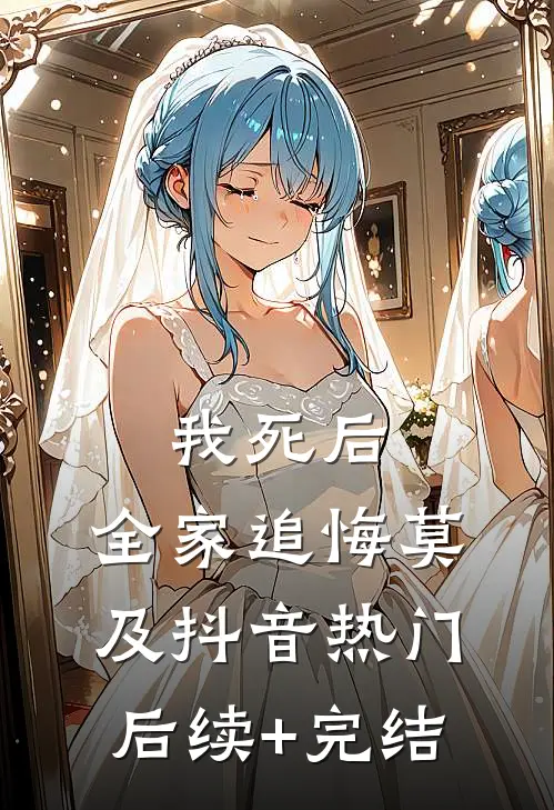我死后，全家追悔莫及抖音热门后续+完结