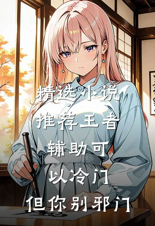 精选小说推荐王者：辅助可以冷门，但你别邪门