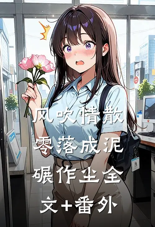 风吹情散，零落成泥碾作尘全文+番外
