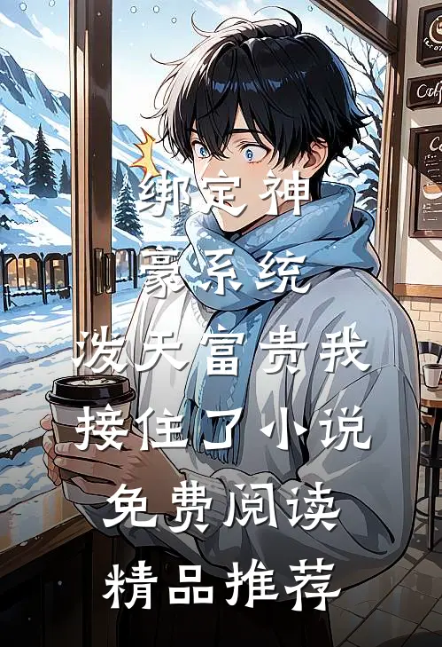绑定神豪系统,泼天富贵我接住了小说免费阅读精品推荐