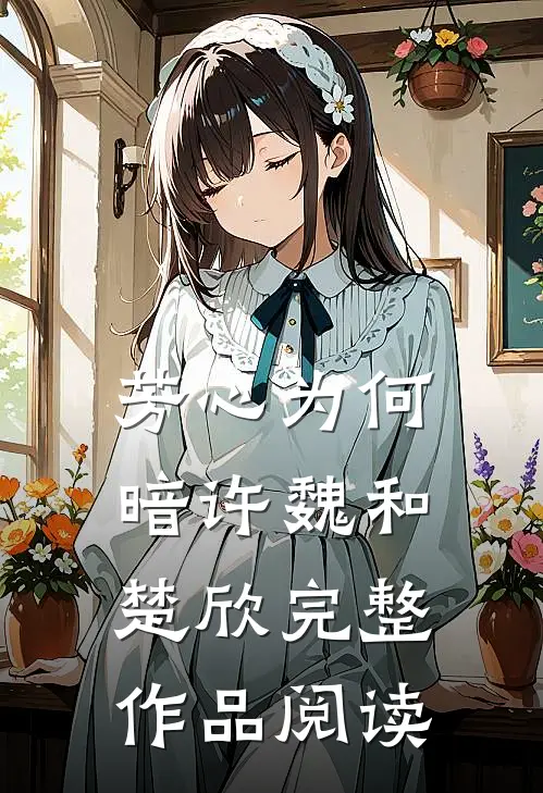 芳心为何暗许魏和楚欣完整作品阅读