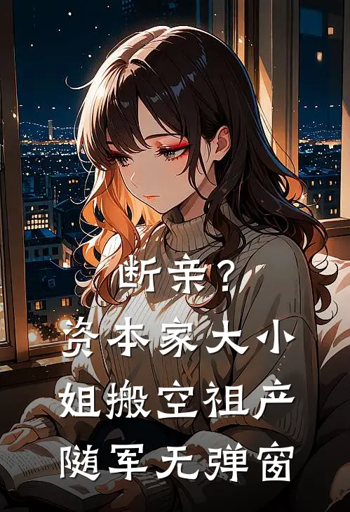 断亲？资本家大小姐搬空祖产随军无弹窗