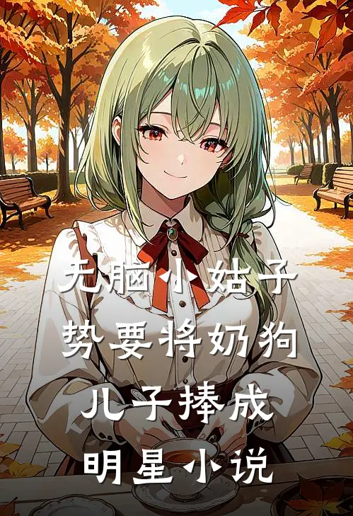 无脑小姑子势要将奶狗儿子捧成明星小说