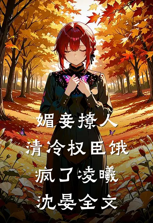 媚妾撩人，清冷权臣饿疯了凌曦沈晏全文