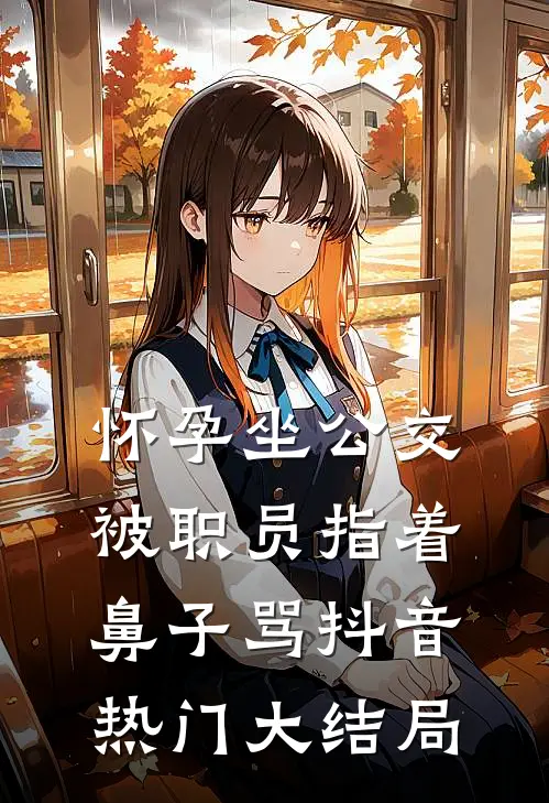 怀孕坐公交，被职员指着鼻子骂抖音热门大结局