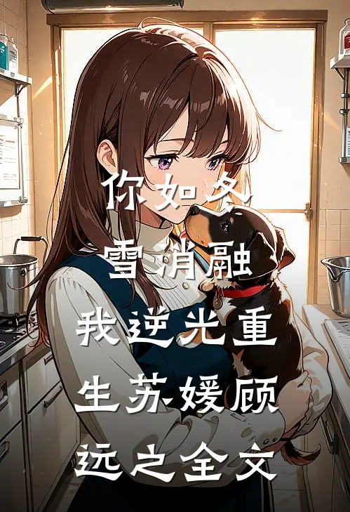 你如冬雪消融，我逆光重生苏媛顾远之全文
