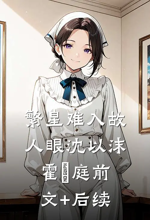 繁星难入故人眼沈以沫霍璟庭前文+后续