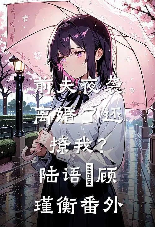 前夫夜袭：离婚了还撩我？陆语婳顾瑾衡番外