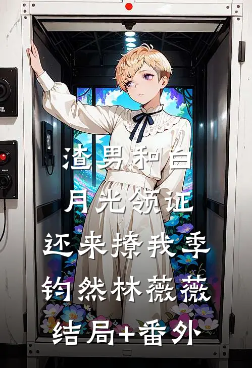 渣男和白月光领证，还来撩我季钧然林薇薇结局+番外