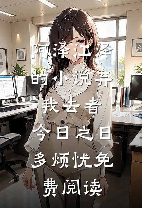 阿泽江泽的小说弃我去者，今日之日多烦忧免费阅读