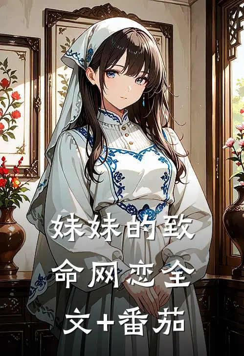 妹妹的致命网恋全文+番茄