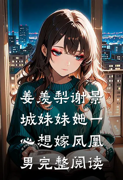 姜羡梨谢景城妹妹她一心想嫁凤凰男完整阅读