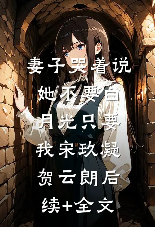 妻子哭着说她不要白月光只要我宋玖凝贺云朗后续+全文
