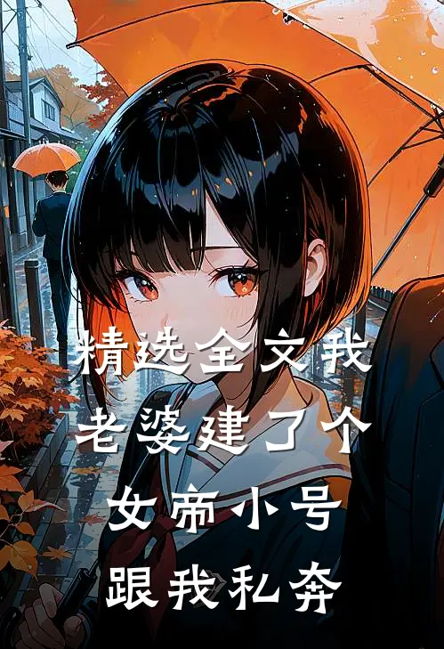精选全文我老婆建了个女帝小号跟我私奔