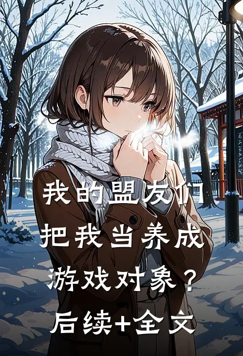 我的盟友们，把我当养成游戏对象？后续+全文