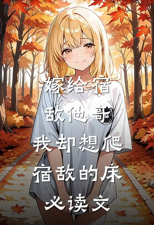 嫁给宿敌他哥，我却想爬宿敌的床必读文