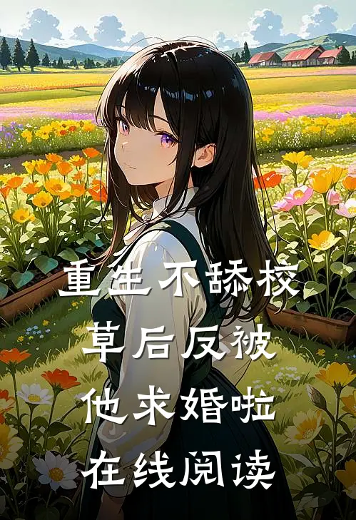 重生不舔校草后反被他求婚啦在线阅读