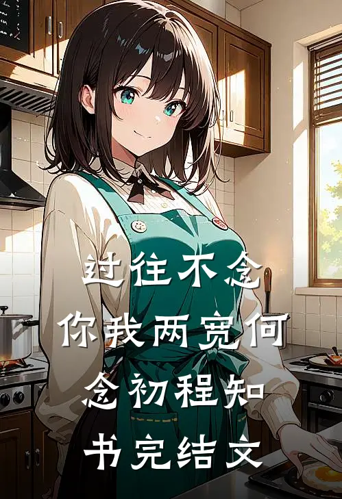 过往不念，你我两宽何念初程知书完结文