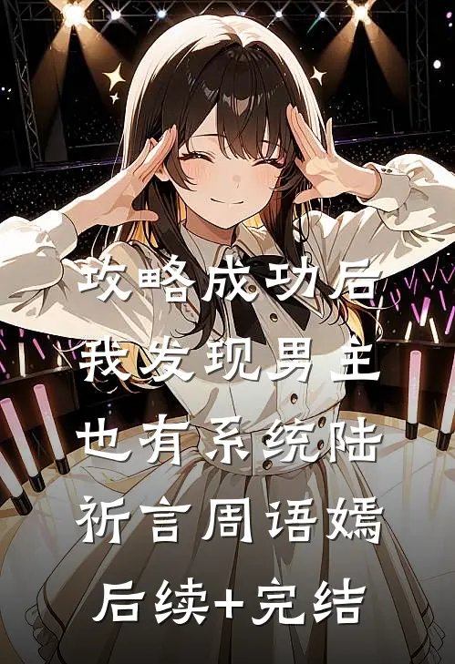 攻略成功后，我发现男主也有系统陆祈言周语嫣后续+完结