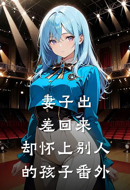 妻子出差回来，却怀上别人的孩子 番外