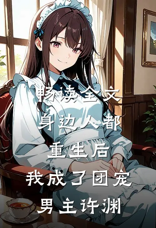 畅读全文身边人都重生后,我成了团宠男主许渊