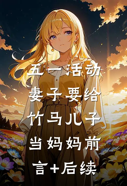 五一活动，妻子要给竹马儿子当妈妈前言+后续