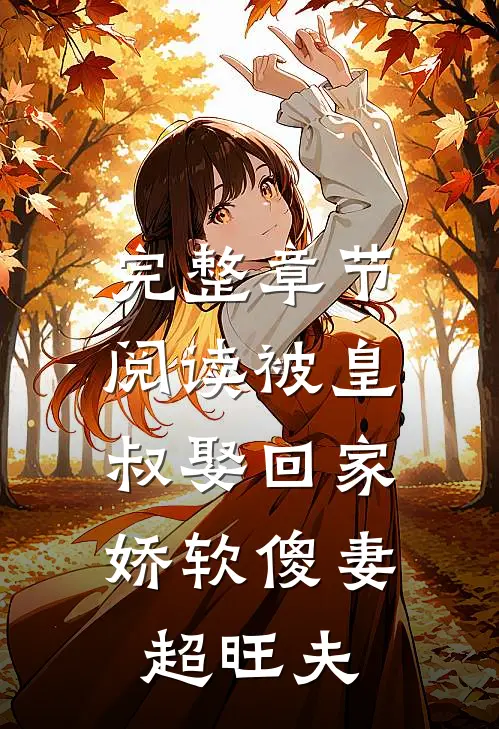 完整章节阅读被皇叔娶回家，娇软傻妻超旺夫